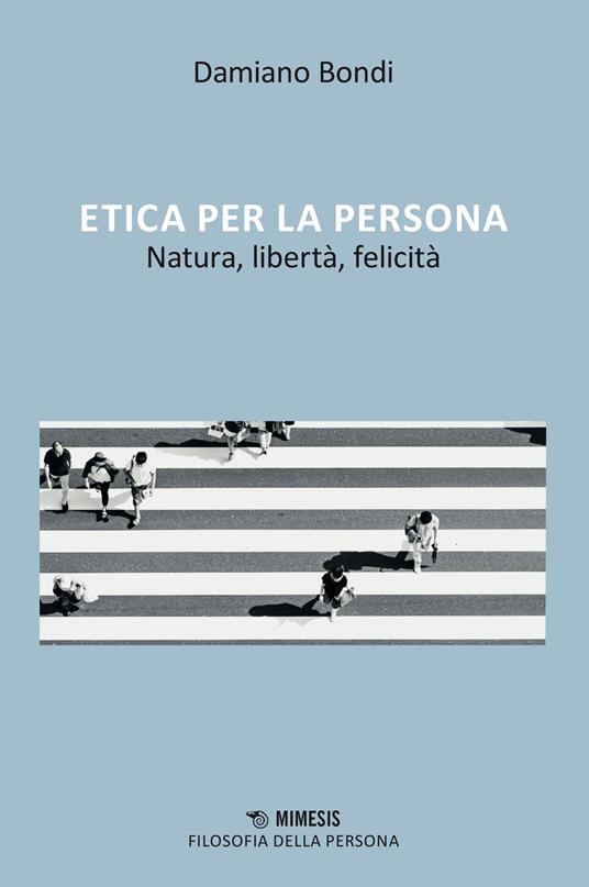 Etica per la persona, Natura, libertà, felicità - Damiano Bondi - copertina