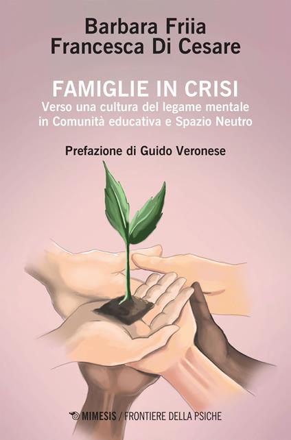 Famiglie in crisi. Verso una cultura del legame mentale in comunità educativa e spazio neutro - Francesca Di Cesare,Barbara Friia - ebook