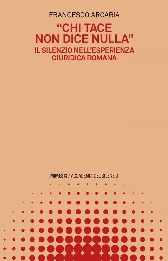 «Chi tace non dice nulla». Il silenzio nell'esperienza giuridica romana - Francesco Arcaia - ebook
