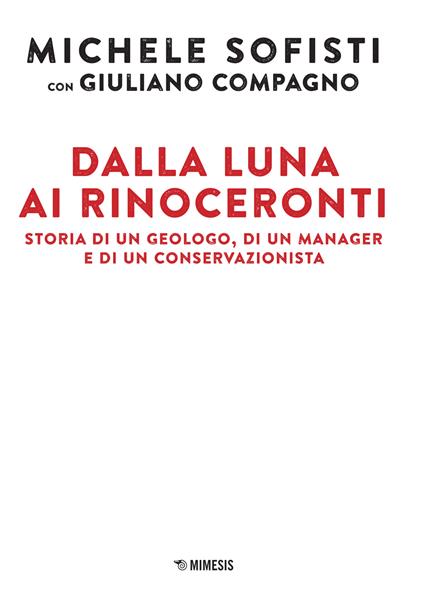 Dalla luna ai rinoceronti. Storia di un geologo, di un manager e di un conservazionista - Michele Sofisti,Giuliano Compagno - copertina