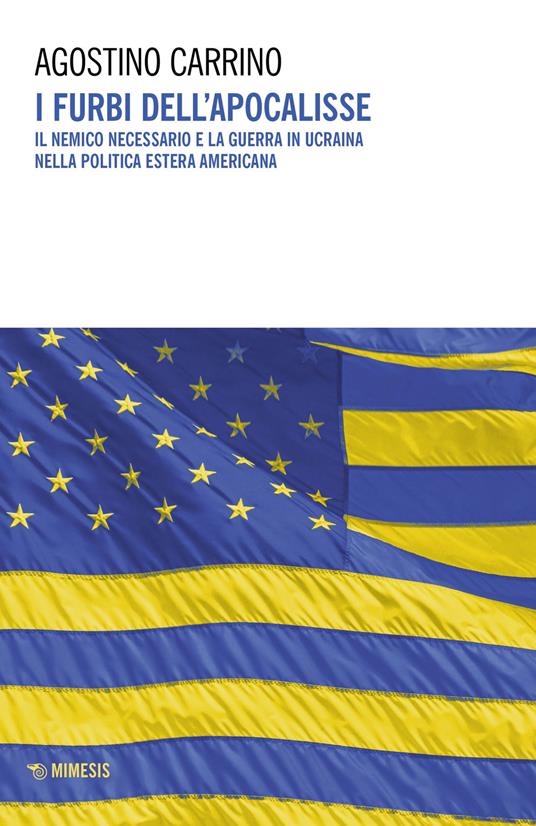 I furbi dell'apocalisse. Il nemico necessario e la guerra in Ucraina nella politica estera americana - Agostino Carrino - copertina