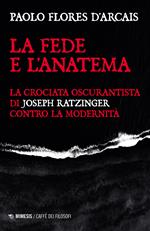 La fede e l'anatema. La crociata oscurantista di Joseph Ratzinger contro la modernità