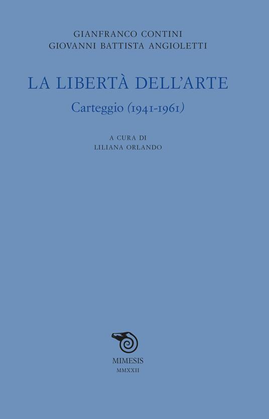 La libertà dell'arte. Carteggio (1941-1961) - G. Battista Angioletti,Gianfranco Contini,Liliana Orlando - ebook