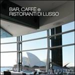 Bar, caffé e ristoranti di lusso. Ediz. illustrata