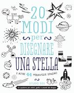 20 modi per disegnare una stella e altre 44 meraviglie spaziali