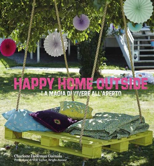 Happy home outside. La magia di vivere all'aperto - Charlotte Hedeman Guéniau - copertina