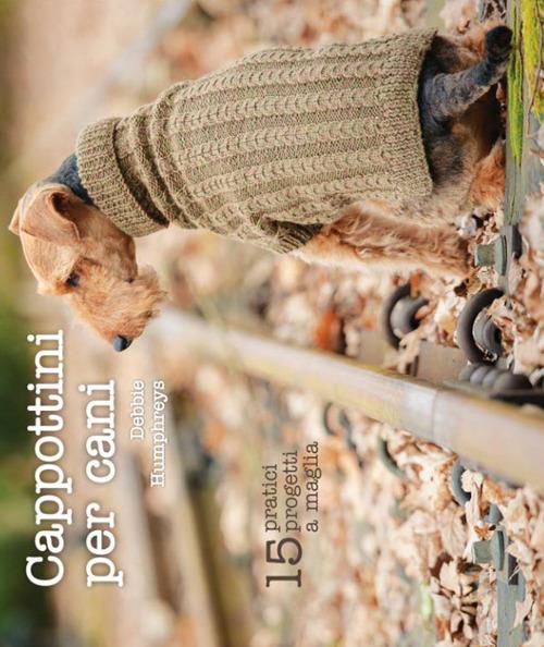 Cappottini per cani. 15 pratici progetti a maglia - Debbie Humphreys - copertina