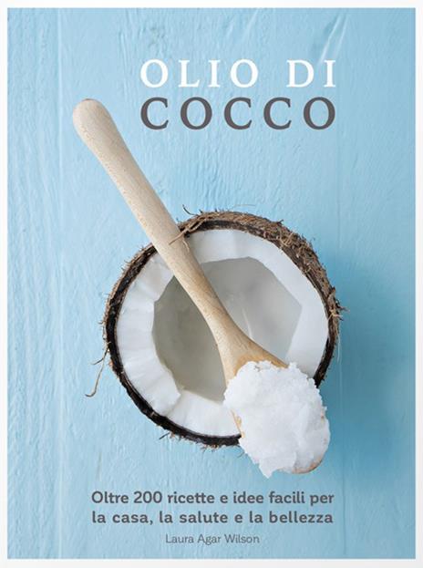 Olio di cocco. Oltre 200 ricette e idee facili per la casa, la salute e la bellezza - Laura Agar Wilson - copertina