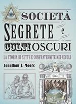 Società segrete e culti oscuri. La storia di sette e confraternite nei secoli