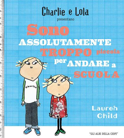 Charlie e Lola presentano Sono assolutamente troppo piccola per andare a scuola - Lauren Child - copertina