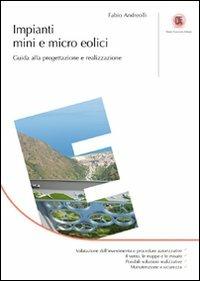 Impianti mini e micro eolici. Guida alla progettazione e realizzazione - Fabio Andreolli - copertina