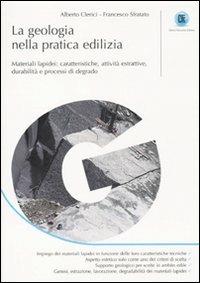 La geologia nella pratica edilizia. Materiali lapidei: caratteristiche, attività estrattive, durabilità e processi di degrado - Alberto Clerici,Francesco Sfratato - copertina