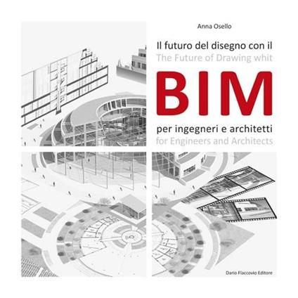 Il futuro del disegno con il BIM per ingegneri e architetti. Ediz. italiana e inglese - Anna Osello - copertina