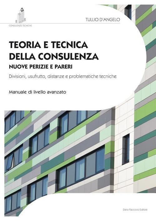 Teoria e tecnica della consulenza. Nuove perizie e pareri. Divisioni, usufrutto, distanze e problematiche tecniche. Manuale di livello avanzato - Tullio D'Angelo - copertina