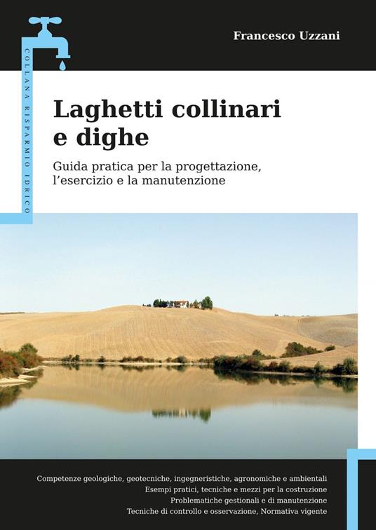 Laghetti collinari e dighe. Guida pratica per la progettazione, l'esercizio e la manutenzione - Francesco Uzzani - ebook