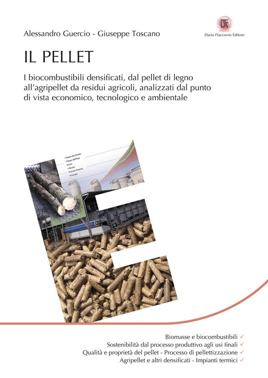 Il pellet. I biocombustibili densificati, dal pellet di legno all’agripellet da residui agricoli, analizzati dal punto di vista economico, tecnologico e ambientale - Alessandro Guercio,Giuseppe Toscano - copertina