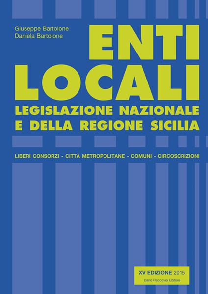 Enti locali. Legislazione nazionale e della Regione Sicilia - Giuseppe Bartolone,Daniela Bartolone - copertina