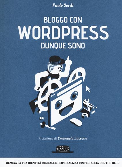 Bloggo con Wordpress dunque sono. Remixa la tua identità digitale e personalizza l'interfaccia del tuo blog - Paolo Sordi - copertina