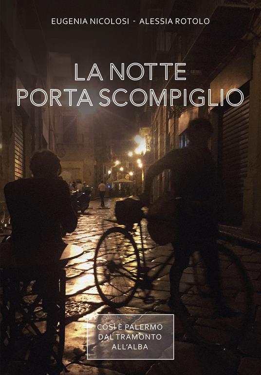 La notte porta scompiglio. Così è Palermo dal tramonto all'alba - Eugenia Nicolosi,Alessia Rotolo - ebook