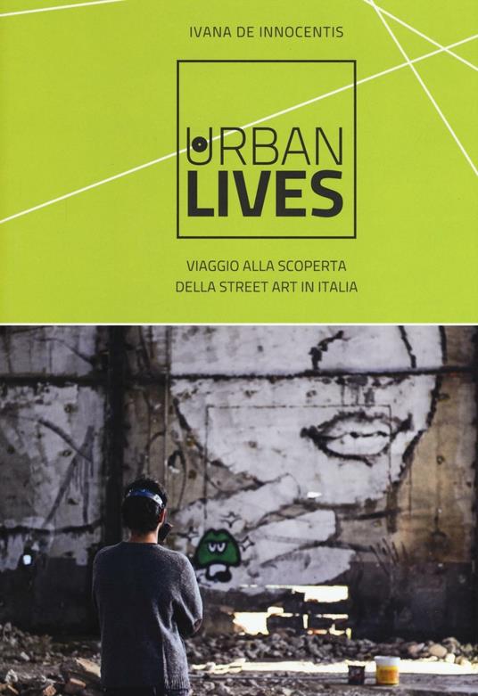Urban lives. Viaggio alla scoperta della street art in Italia. Ediz. a colori - Ivana De Innocentis - copertina