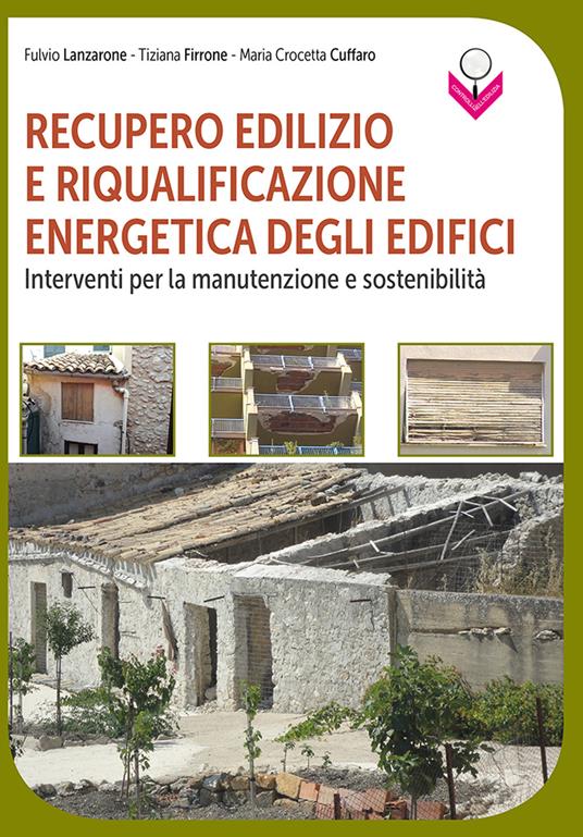 Recupero edilizio e riqualificazione energetica degli edifici. Interventi per la manutenzione e sostenibilità - Fulvio Lanzarone,Tiziana Firrone,Maria Crocetta Cuffaro - copertina