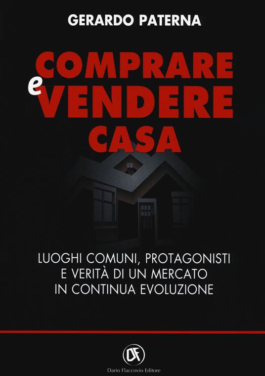 Comprare e vendere casa. Luoghi comuni, protagonisti e verità di un mercato in continua evoluzione - Gerardo Paterna - copertina