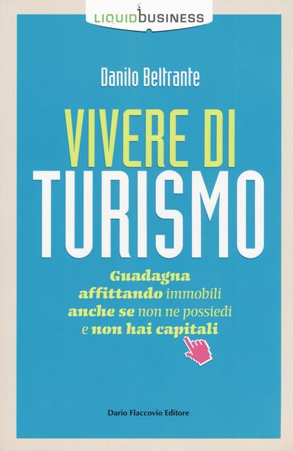 Vivere di turismo. Guadagna affittando immobili anche se non ne possiedi e non hai capitali - Danilo Beltrante - copertina