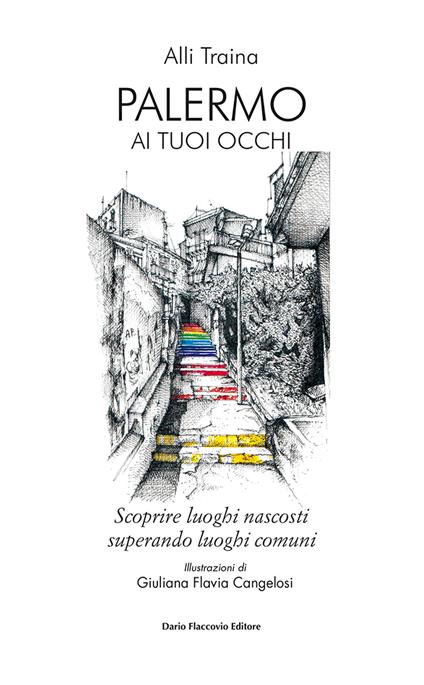 Palermo ai tuoi occhi. Scoprire luoghi nascosti superando luoghi comuni - Alli Traina - copertina