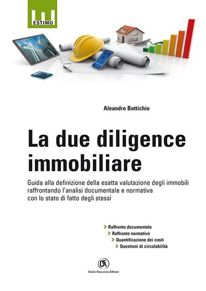 La due diligence immobiliare. Guida alla definizione della esatta valutazione degli immobili raffrontando l'analisi documentale e normativa con lo stato di fatto degli stessi - Aleandro Bottichio - copertina