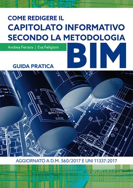 Come redigere il capitolato informativo secondo la metodologia BIM. Guida pratica - Andrea Ferrara,Eva Feligioni - copertina