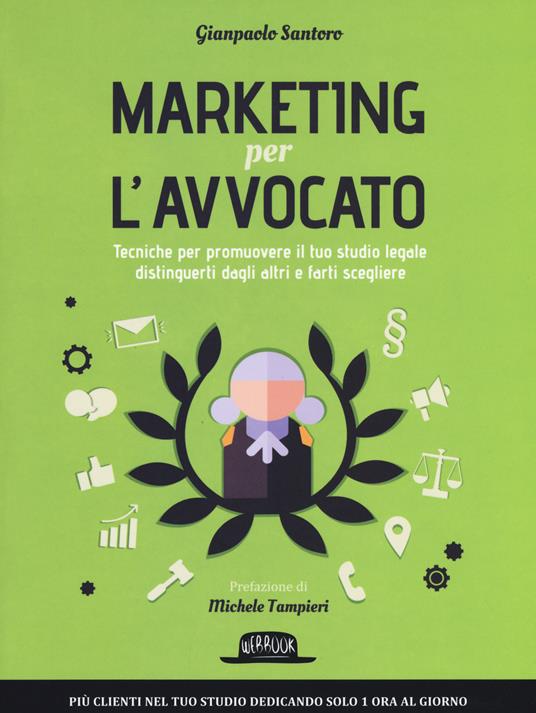 Marketing per l'avvocato. Tecniche per promuovere il tuo studio legale, distinguerti dagli altri e farti scegliere - Gianpaolo Santoro - copertina