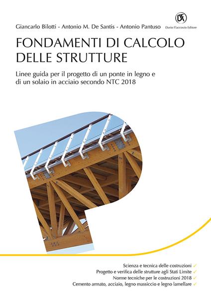 Fondamenti di calcolo strutture. Linee guida per il progetto di un ponte in legno e di un solaio in acciaio secondo NTC 2018 - Giancarlo Bilotti,Antonio M. De Santis,Antonio Pantuso - copertina