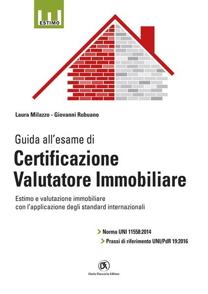 Guida all'esame di certificazione valutatore immobiliare. Norma UNI 11558:2014 e prassi di riferimento UNI/PdR 19:2016 - Laura Milazzo,Giovanni Rubuano - copertina