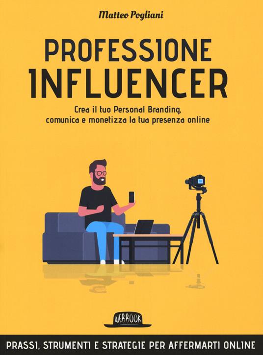 Professione influencer. Crea il tuo personal branding, comunica e monetizza la tua presenza online - Matteo Pogliani - copertina