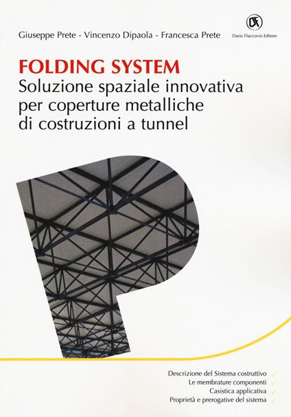 Folding system. Soluzione spaziale innovativa per coperture metalliche di costruzioni a tunnel - Giuseppe Prete,Vincenzo Di Paola,Francesca Prete - copertina