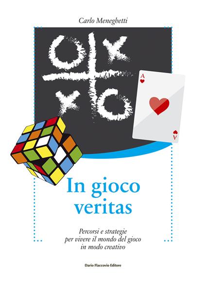 In gioco veritas. Percorsi e strategie per vivere il mondo del gioco in modo creativo - Carlo Meneghetti - copertina