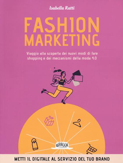 Fashion marketing. Viaggio alla scoperta dei nuovi modi di fare shopping e dei meccanismi della moda 4.0 - Isabella Ratti - copertina