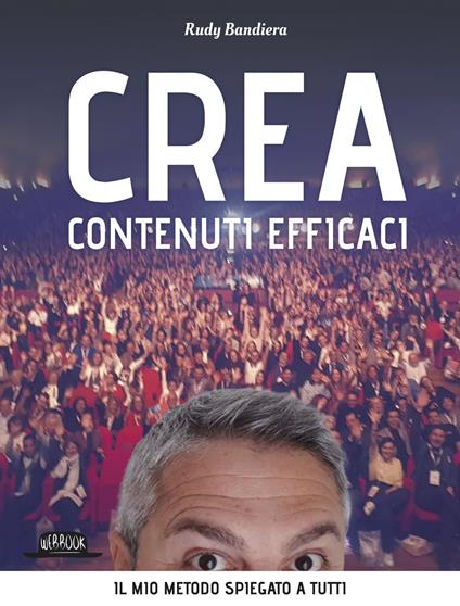 Crea contenuti efficaci. Il mio metodo spiegato a tutti - Rudy Bandiera - ebook