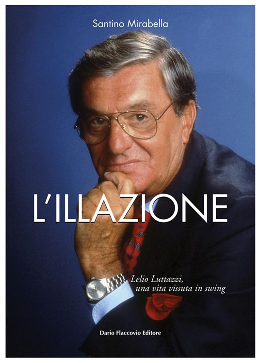 L'illazione. Lelio Luttazzi, una vita vissuta in swing - Santino Mirabella - copertina