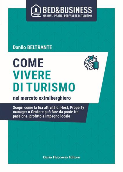 Tornare a vivere di turismo nel mercato extralberghiero. Scopri come la tua attività di Host, Property manager o Gestore può fare da ponte tra passione, profitto e impegno locale - Danilo Beltrante - copertina