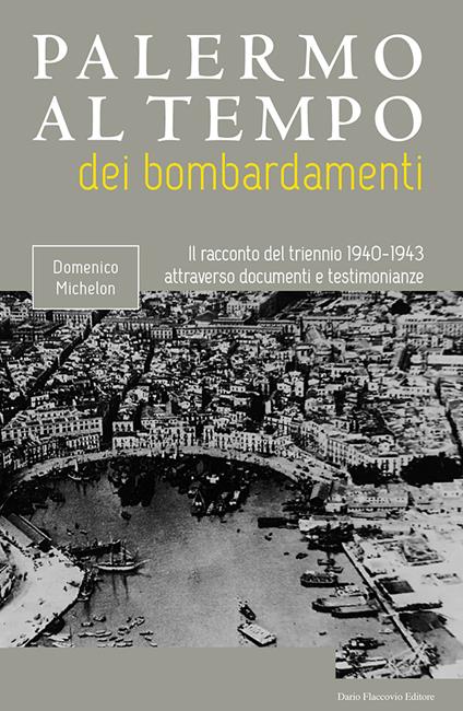 Palermo al tempo dei bombardamenti. Il racconto del triennio 1940-1943 attraverso documenti e testimonianze - Domenico Michelon - copertina