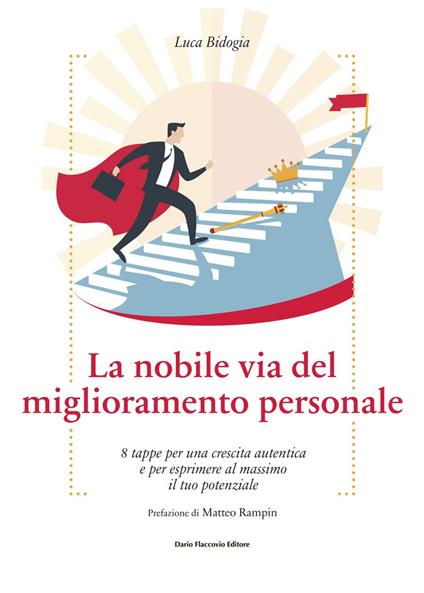 La nobile via del miglioramento personale. 8 tappe per una crescita autentica e per esprimere al massimo il tuo potenziale - Luca Bidogia - ebook