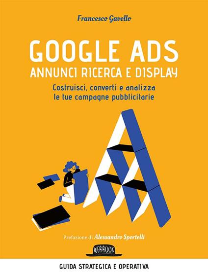 Google Ads. Annunci ricerca e display. Costruisci, converti e analizza le tue campagne pubblicitarie - Francesco Gavello - copertina
