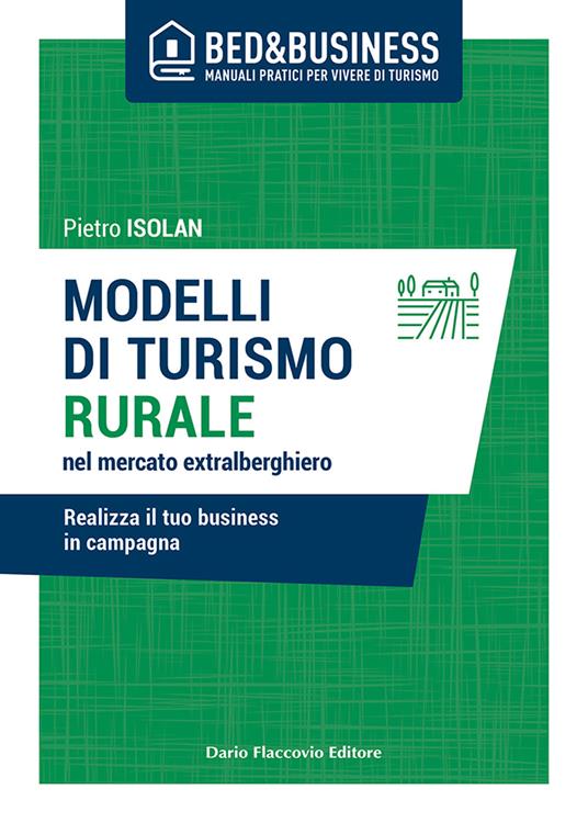 Modelli di turismo rurale nel mercato extra alberghiero. Realizza il tuo business in campagna - Pietro Isolan - copertina