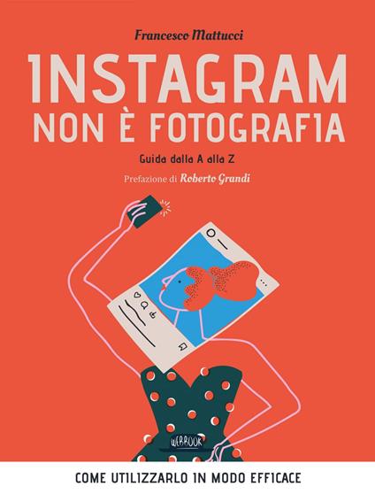 Instagram non è fotografia. Guida dalla A alla Z. Come utilizzarlo in modo efficace - Francesco Mattucci - ebook