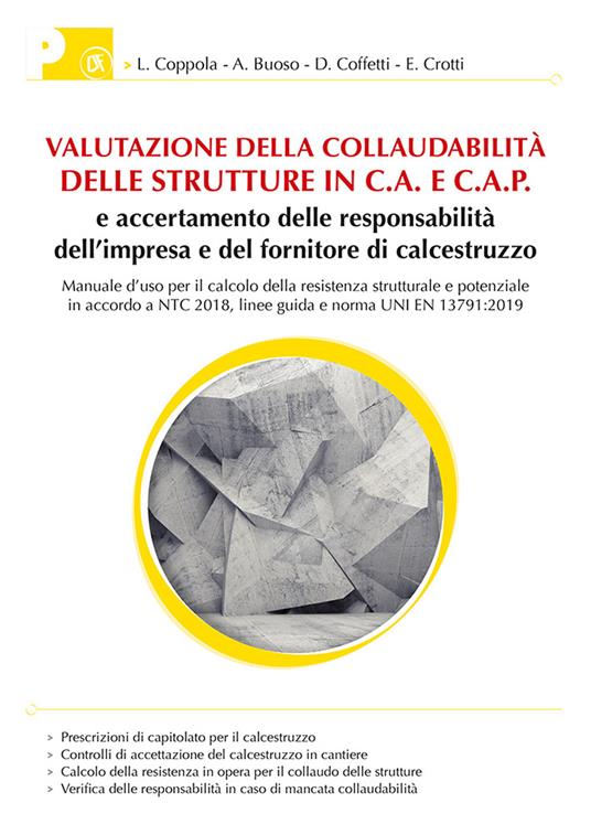 Valutazione collaudabilità delle strutture in C.A. e C.A.P. e accertamento delle responsabilità dell'impresa e del fornitore di calcestruzzo. Manuale d’uso per il calcolo della resistenza strutturale e potenziale in accordo a NTC 2018, linee guida e norma UNI EN 13791:2019 - Luigi Coppola,Alessandra Buoso,Denny Coffetti - copertina