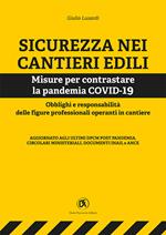 Sicurezza nei cantieri edili. Misure per contrastare la pandemia COVID-19. Obblighi e responsabilità delle figure professionali operanti in cantiere