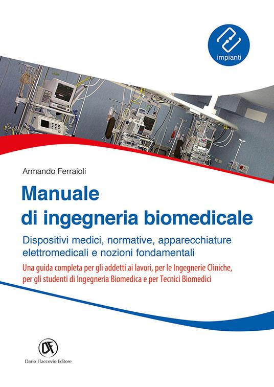 Manuale ingegneria biomedicale. Dispositivi medici, normative, apparecchiature elettromedicali e nozioni fondamentali - Armando Ferraioli - copertina