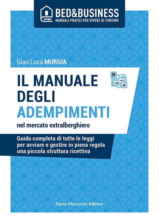 Il manuale degli adempimenti nel mercato extralberghiero. Guida completa di  tutte le leggi per avviare e gestire in piena regola una piccola struttura  ricettiva - Gian Luca Murgia - Libro - Flaccovio