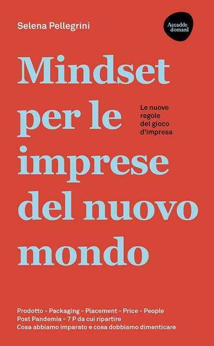 Mindset per le imprese del nuovo mondo. Prodotto, Packaging, Placement, Price, People, Post Pandemia, 7 P da cui ripartire - Selena Pellegrini - copertina